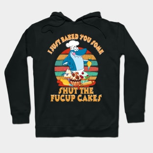 I Just Baked You Some Shut The Fucup Cakes Shark Hoodie